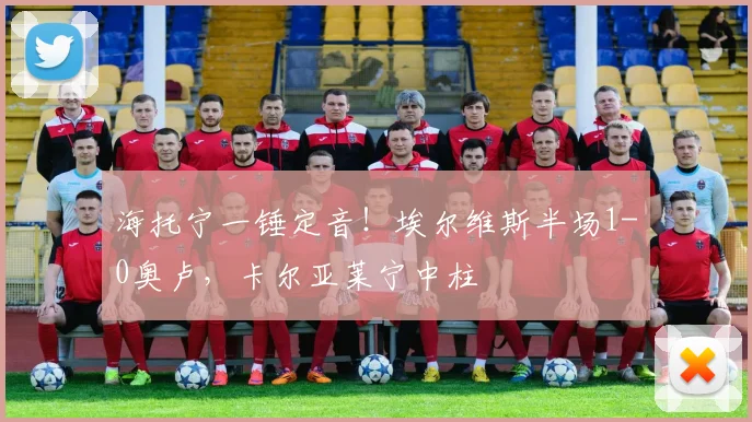 海托宁一锤定音!埃尔维斯半场1-0奥卢,卡尔亚莱宁中柱