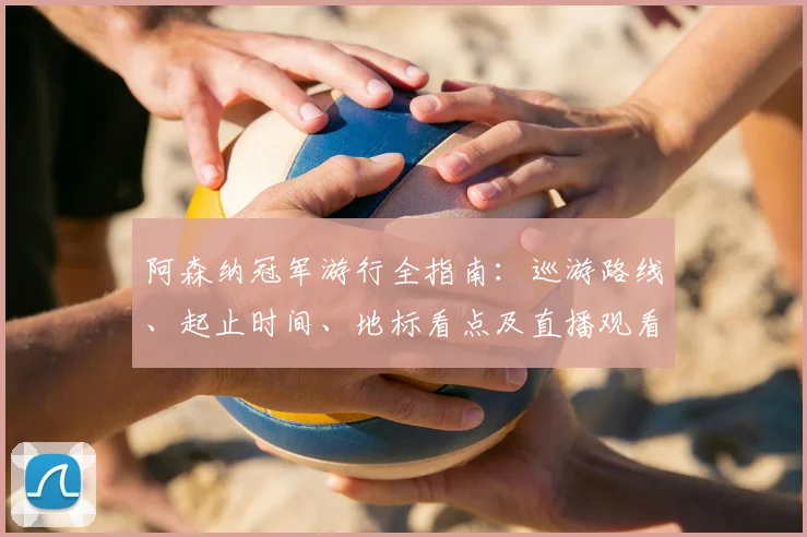 阿森纳冠军游行全指南：巡游路线、起止时间、地标看点及直播观看方式